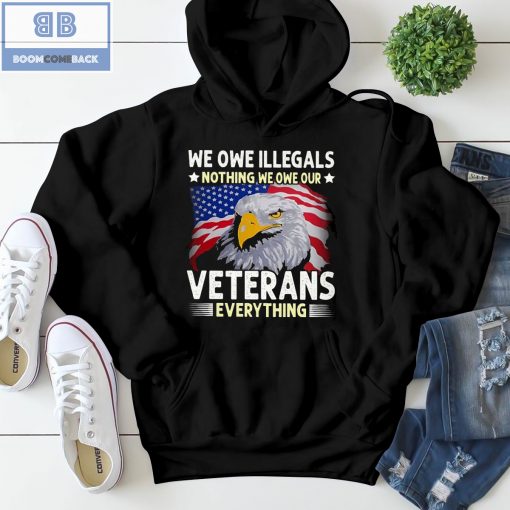 We Oue Illegals Nothing We Owe Our Veterans Everything T-shirt