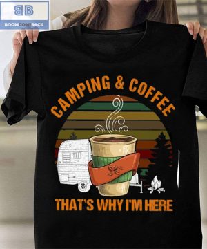 Camping And Coffee That’s Why I’m Here Shirt