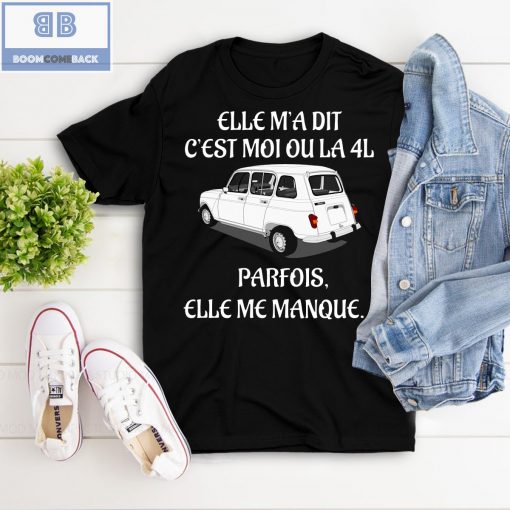 Car Elle M’a Dit C’est Moi Ou La 4L Shirt