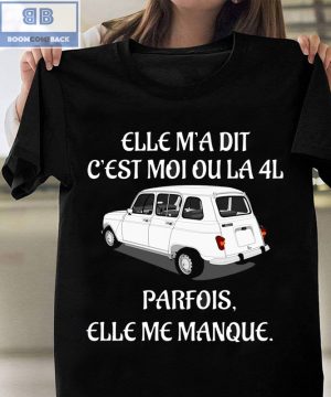 Car Elle M’a Dit C’est Moi Ou La 4L Shirt