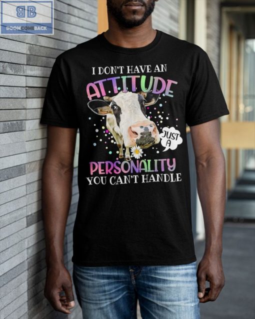 Cow I Don’t Have An Attitude Personality You Can’t Handle Shirt