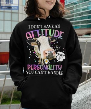 Cow I Don't Have An Attitude Personality You Can't Handle Shirt