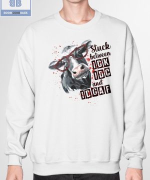 Cow Stuck Between IDK IDC And IDGAF Shirt