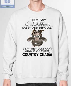 Cow They Say I'm Stubborn Sassy And Difficult Shirt