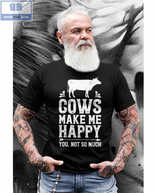 Cows Make Me Happy You Not So Much Shirt