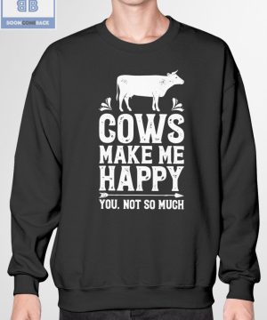 Cows Make Me Happy You Not So Much Shirt