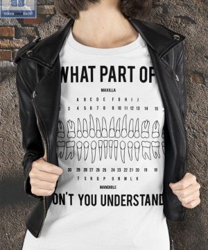 Dental What Part Of Don’t You Understand Shirt