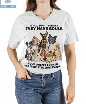 Dogs If You Don’t Believe They Have Souls Shirt