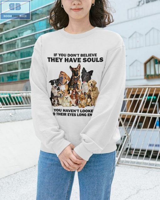 Dogs If You Don’t Believe They Have Souls Shirt