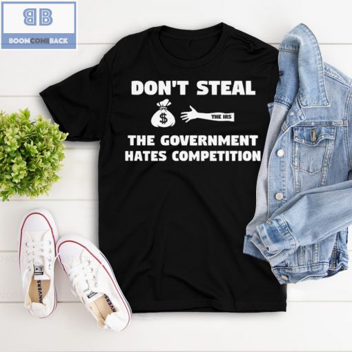 Don’t Steal The Government Hates Competition Shirt