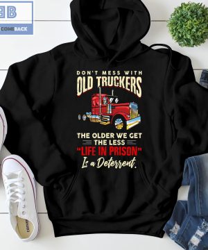 Don't Mess With Old Truckers The Older We Get The Less Life In Prison Shirt