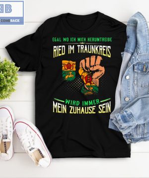 Egal Wo Ich Mich Herumtreibe Ried Im Traunkreis Shirt