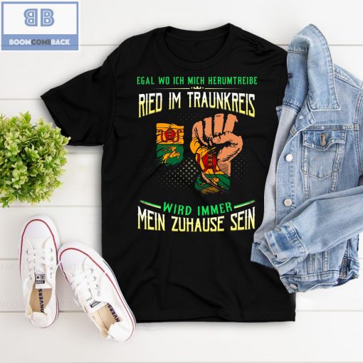 Egal Wo Ich Mich Herumtreibe Ried Im Traunkreis Shirt