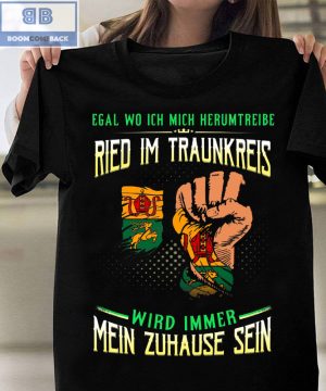 Egal Wo Ich Mich Herumtreibe Ried Im Traunkreis Shirt