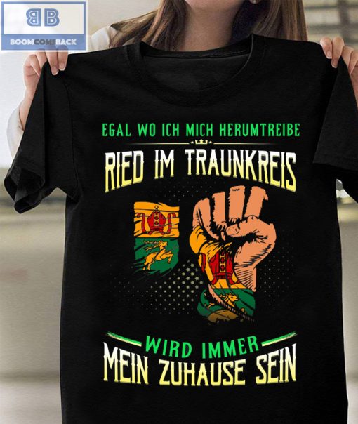 Egal Wo Ich Mich Herumtreibe Ried Im Traunkreis Shirt