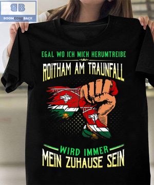 Egal Wo Ich Mich Herumtreibe Roitham Am Traunfall Shirt