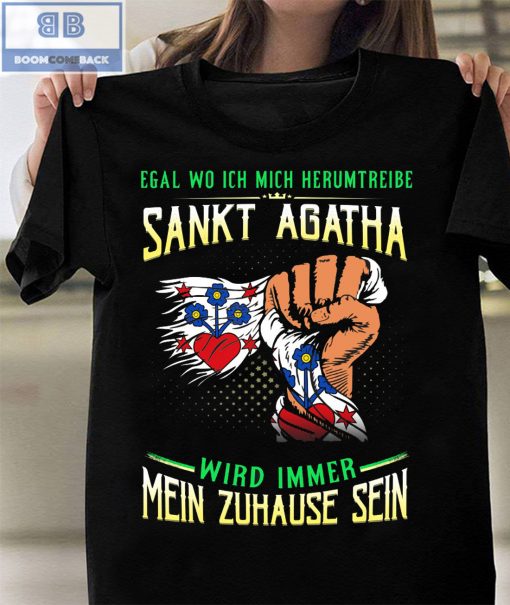 Egal Wo Ich Mich Herumtreibe Sankt Agatha Shirt