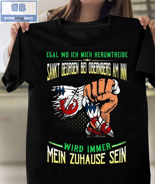 Egal Wo Ich Mich Herumtreibe Sankt Georgen Bei Oberingberg Am Inn Shirt