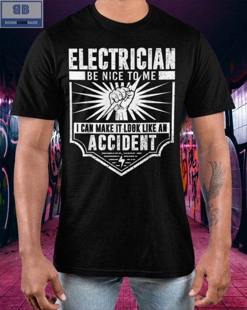 Electrician Be Nice To Me I Can Make It Look Like An Accident Shirt