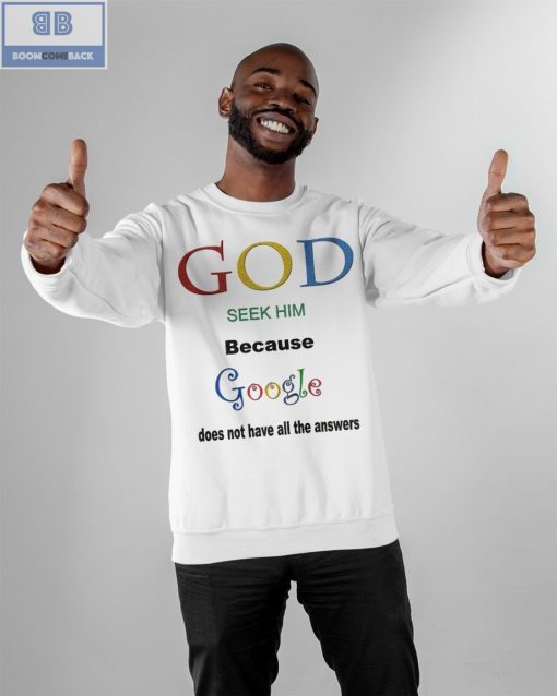 God Seek Him Because Google Does Not Have All The Answers Shirt