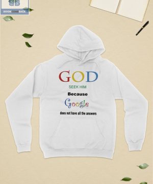 God Seek Him Because Google Does Not Have All The Answers Shirt