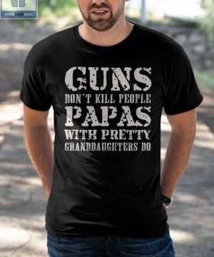 Guns Don’t Kill People Papas Shirt