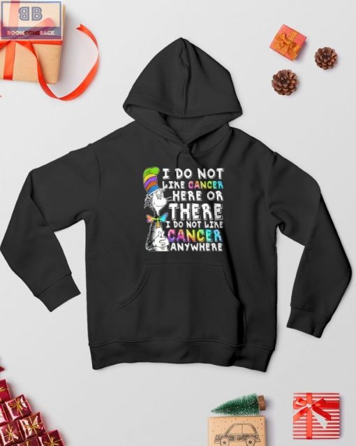 I Do Not Like Cancer Here Or There Shirt