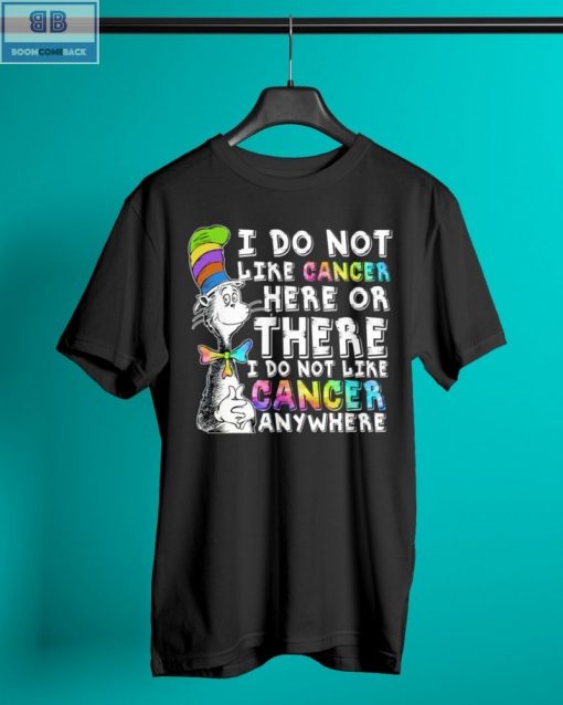 I Do Not Like Cancer Here Or There Shirt