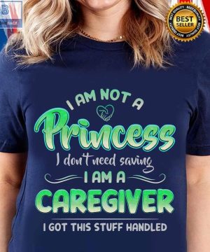 I Am Not A Princess I don’t Need Saving I Am A Caregiver Shirt