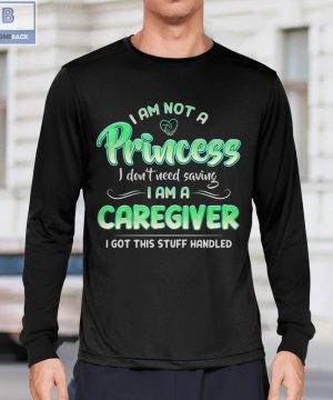 I Am Not A Princess I don't Need Saving I Am A Caregiver Shirt