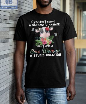 If You Don’t Want A Sarcastic Answer Don’t Ask A Cow Woman A Stupid Question Shirt