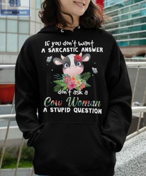 If You Don’t Want A Sarcastic Answer Don’t Ask A Cow Woman A Stupid Question Shirt