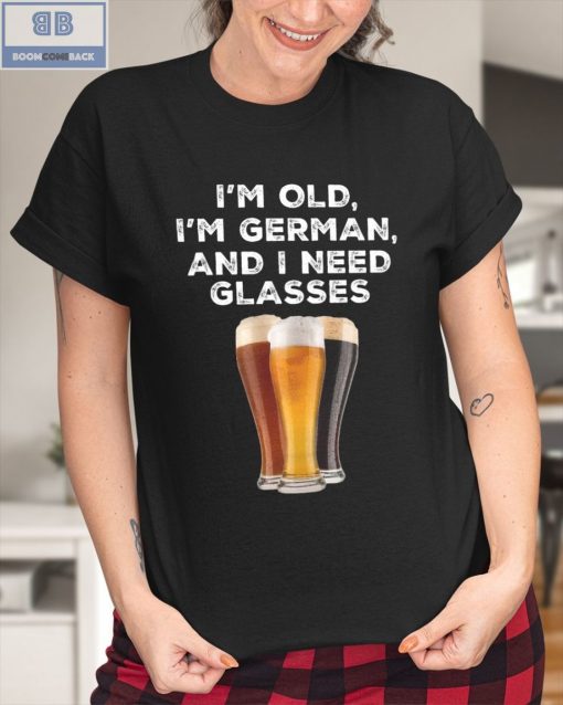 I’m Old I’m German And I Need Glasses Shirt