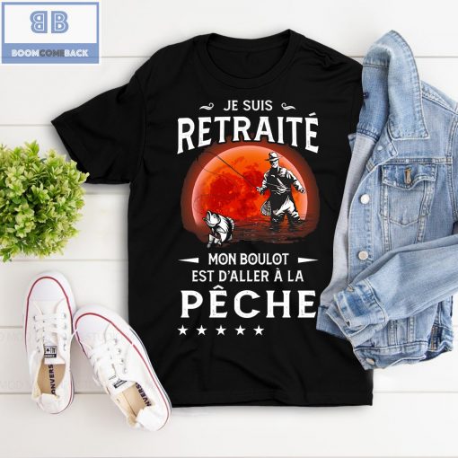 Je Suis Retraité Mon Boulot Est D’aller À La Pêche Shirt