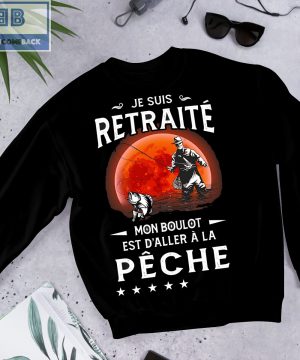 Je Suis Retraité Mon Boulot Est D'aller À La Pêche Shirt