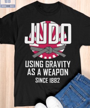 Judo Using Gravity As A Weapon Since 1882 Shirt