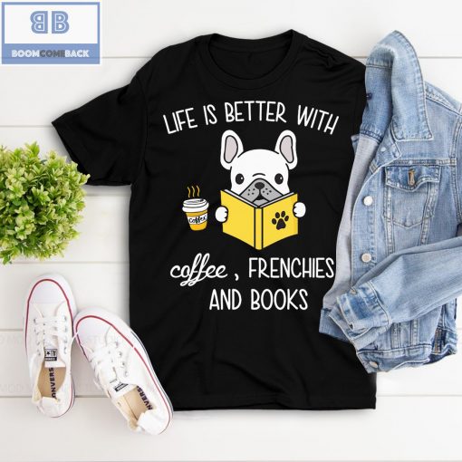 Pitbull Life Is Better With Coffeee Frenchies And Books Shirt