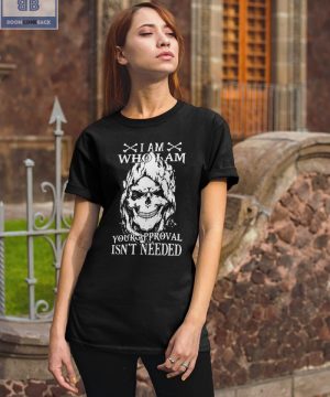 Skull I Am Who I Am Your Approval Isn't Needed Shirt