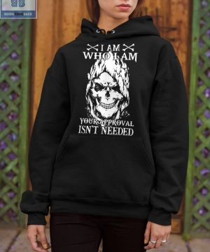 Skull I Am Who I Am Your Approval Isn't Needed Shirt