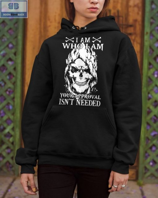 Skull I Am Who I Am Your Approval Isn’t Needed Shirt