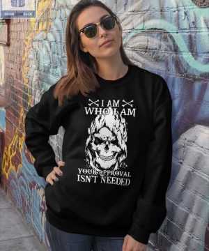 Skull I Am Who I Am Your Approval Isn’t Needed Shirt