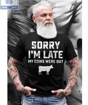 Sorry I'm Late My Cows Were Out Shirt