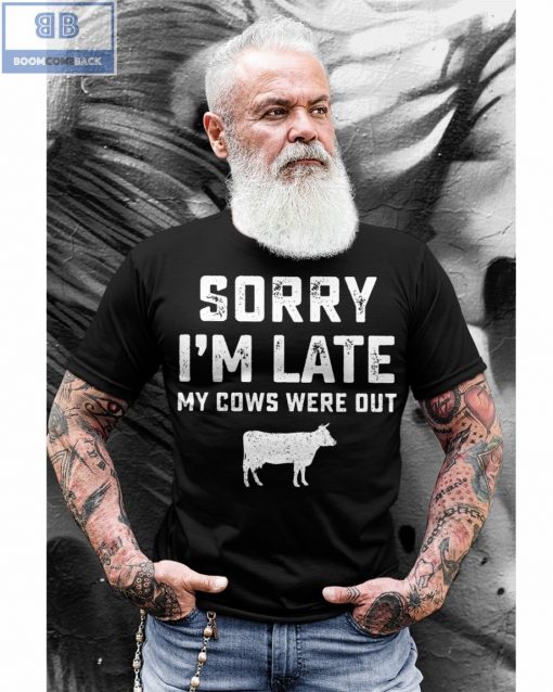 Sorry I’m Late My Cows Were Out Shirt