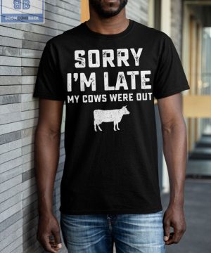 Sorry I'm Late My Cows Were Out Shirt