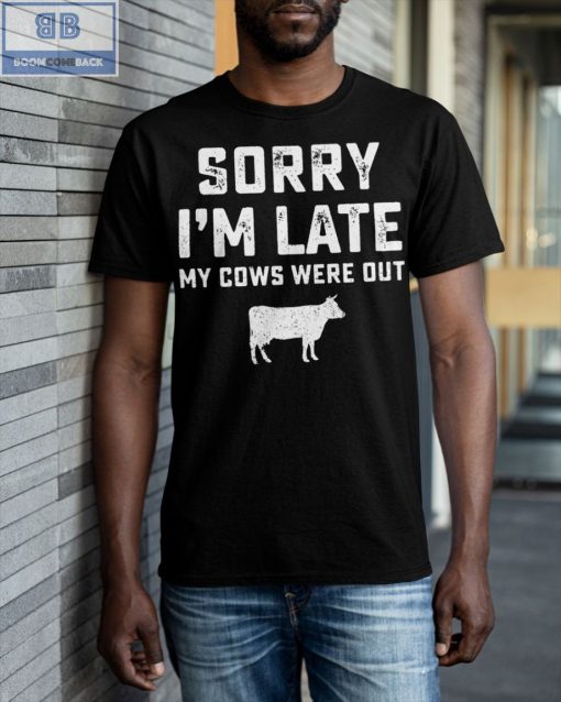 Sorry I’m Late My Cows Were Out Shirt