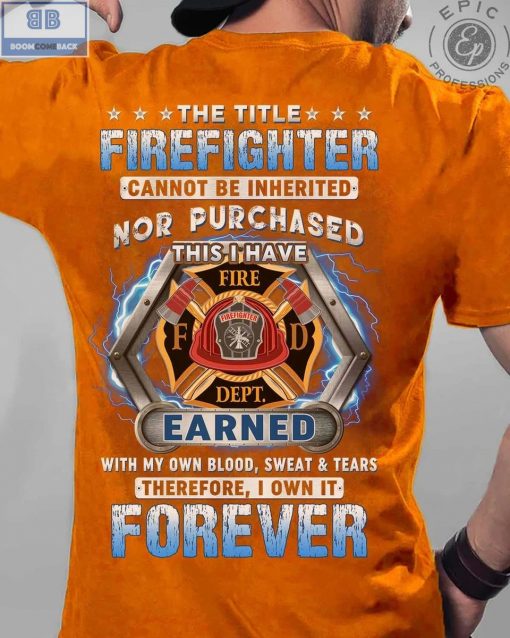 The Title Firefighter Cannot Be Inherited Nor Purchased Shirt