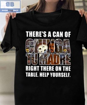 There's A Can Of Chinga Tu Madre Right There On The Table Help Yourself Shirt