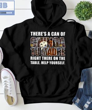 There's A Can Of Chinga Tu Madre Right There On The Table Help Yourself Shirt