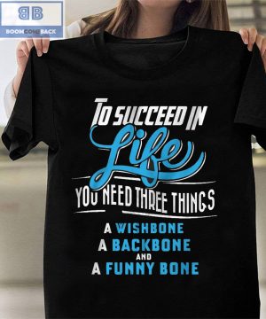 To Succeed In Life You Need Three Things Shirt