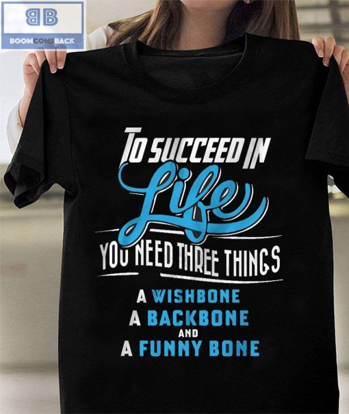 To Succeed In Life You Need Three Things Shirt